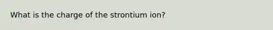 What is the charge of the strontium ion?