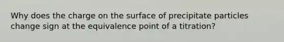 Why does the charge on the surface of precipitate particles change sign at the equivalence point of a titration?