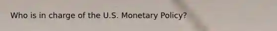 Who is in charge of the U.S. <a href='https://www.questionai.com/knowledge/kEE0G7Llsx-monetary-policy' class='anchor-knowledge'>monetary policy</a>?