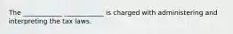 The ____________ ____________ is charged with administering and interpreting the tax laws.