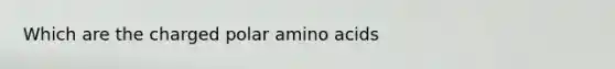Which are the charged polar amino acids
