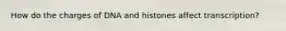 How do the charges of DNA and histones affect transcription?