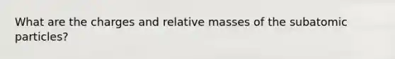 What are the charges and relative masses of the subatomic particles?