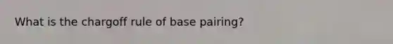 What is the chargoff rule of base pairing?