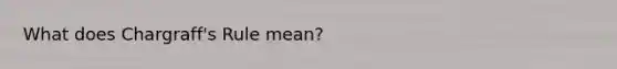 What does Chargraff's Rule mean?