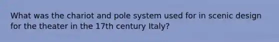 What was the chariot and pole system used for in scenic design for the theater in the 17th century Italy?