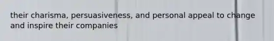 their charisma, persuasiveness, and personal appeal to change and inspire their companies