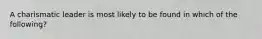 A charismatic leader is most likely to be found in which of the following?