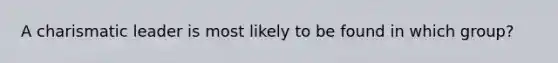 A charismatic leader is most likely to be found in which group?