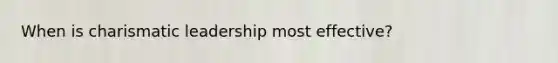 When is charismatic leadership most effective?