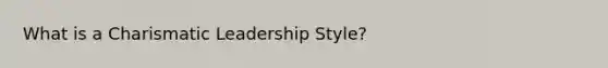 What is a Charismatic Leadership Style?