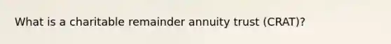 What is a charitable remainder annuity trust (CRAT)?