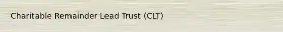 Charitable Remainder Lead Trust (CLT)