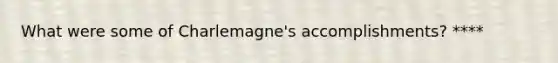 What were some of Charlemagne's accomplishments? ****