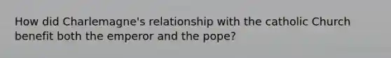 How did Charlemagne's relationship with the catholic Church benefit both the emperor and the pope?