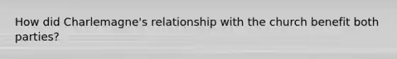 How did Charlemagne's relationship with the church benefit both parties?