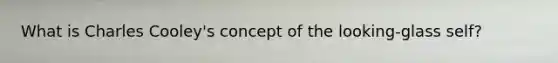 What is Charles Cooley's concept of the looking-glass self?