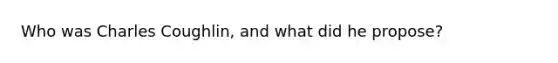 Who was Charles Coughlin, and what did he propose?
