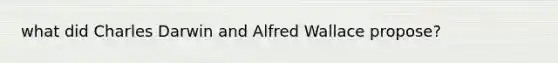 what did Charles Darwin and Alfred Wallace propose?