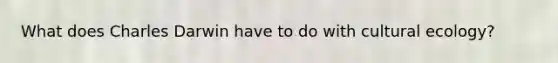 What does Charles Darwin have to do with cultural ecology?