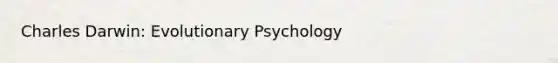 Charles Darwin: Evolutionary Psychology