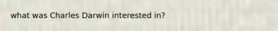 what was Charles Darwin interested in?