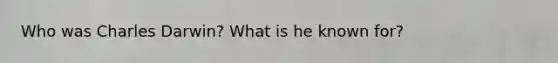 Who was Charles Darwin? What is he known for?