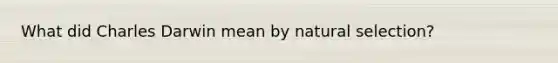 What did Charles Darwin mean by natural selection?