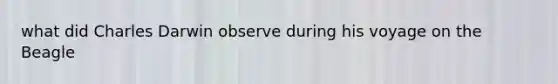 what did Charles Darwin observe during his voyage on the Beagle