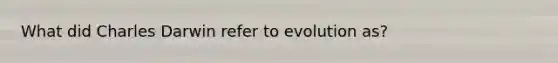 What did Charles Darwin refer to evolution as?