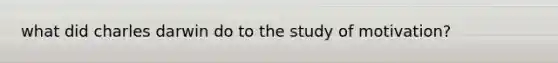 what did charles darwin do to the study of motivation?