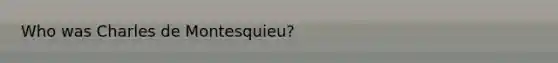 Who was Charles de Montesquieu?
