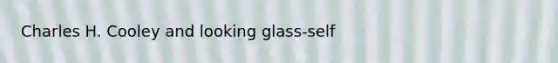 Charles H. Cooley and looking glass-self