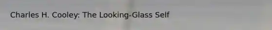 Charles H. Cooley: The Looking-Glass Self