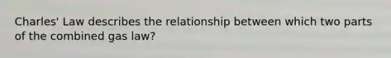 Charles' Law describes the relationship between which two parts of the combined gas law?
