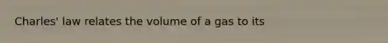 Charles' law relates the volume of a gas to its