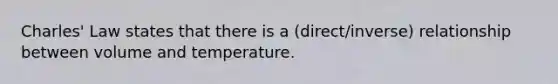 Charles' Law states that there is a (direct/inverse) relationship between volume and temperature.