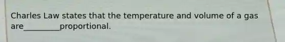 Charles Law states that the temperature and volume of a gas are_________proportional.