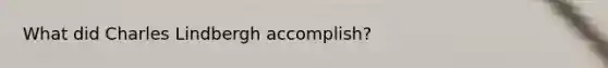 What did Charles Lindbergh accomplish?