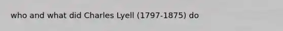 who and what did Charles Lyell (1797-1875) do