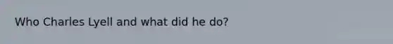 Who Charles Lyell and what did he do?