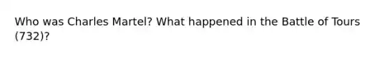 Who was Charles Martel? What happened in the Battle of Tours (732)?