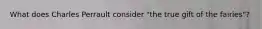 What does Charles Perrault consider "the true gift of the fairies"?