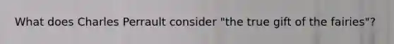 What does Charles Perrault consider "the true gift of the fairies"?