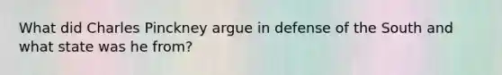 What did Charles Pinckney argue in defense of the South and what state was he from?