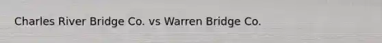 Charles River Bridge Co. vs Warren Bridge Co.