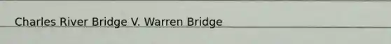 Charles River Bridge V. Warren Bridge