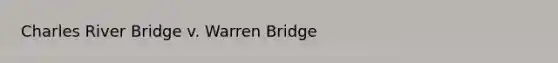 Charles River Bridge v. Warren Bridge