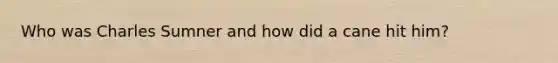 Who was Charles Sumner and how did a cane hit him?