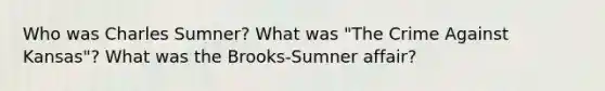 Who was Charles Sumner? What was "The Crime Against Kansas"? What was the Brooks-Sumner affair?